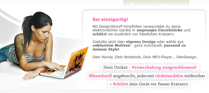 Sei einzigartig! Mit DesignSkins®-Vinylfolien verwandelst du deine elektronischen Geräte in angesagte Einzelstücke und schützt sie zusätzlich vor hässlichen Kratzern. Gestalte jetzt dein eigenes Design oder wähle aus exklusiven Motiven - ganz individuell, passend zu deinem Style! Dein Handy, Dein Notebook, Dein MP3-Player... DeinDesign. Dein Unikat - Verwechslung ausgeschlossen! Blitzschnell angebracht, jederzeit rückstandslos entfernbar + schützt dein Gerät vor fiesen Kratzern
